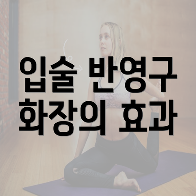 입술 반영구 화장의 효과