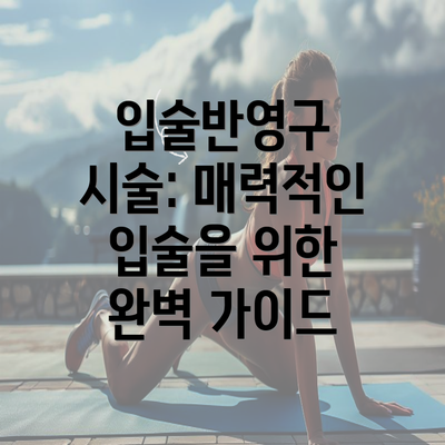 입술반영구 시술: 매력적인 입술을 위한 완벽 가이드