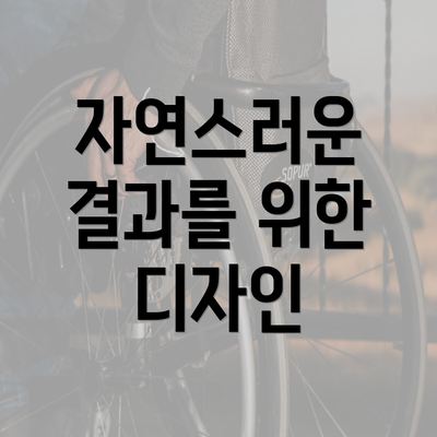 자연스러운 결과를 위한 디자인