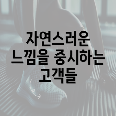 자연스러운 느낌을 중시하는 고객들