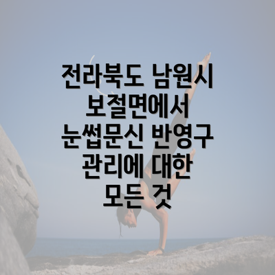 전라북도 남원시 보절면에서 눈썹문신 반영구 관리에 대한 모든 것