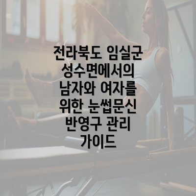 전라북도 임실군 성수면에서의 남자와 여자를 위한 눈썹문신 반영구 관리 가이드