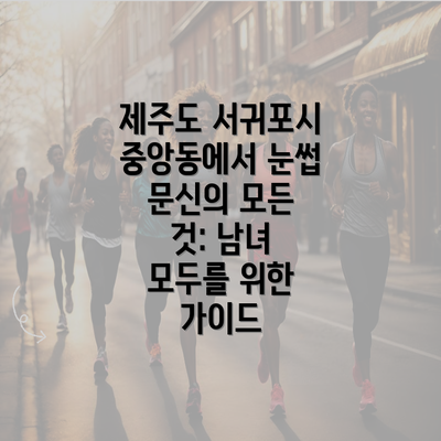 제주도 서귀포시 중앙동에서 눈썹 문신의 모든 것: 남녀 모두를 위한 가이드