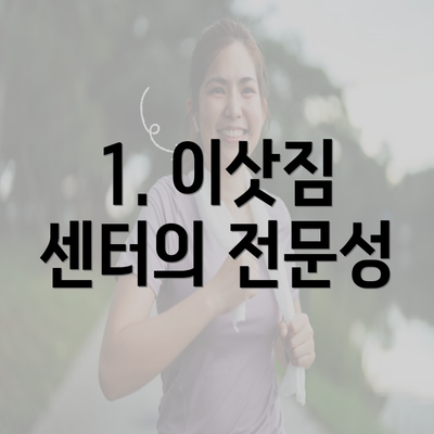 1. 이삿짐 센터의 전문성