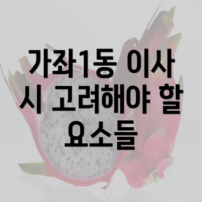 가좌1동 이사 시 고려해야 할 요소들