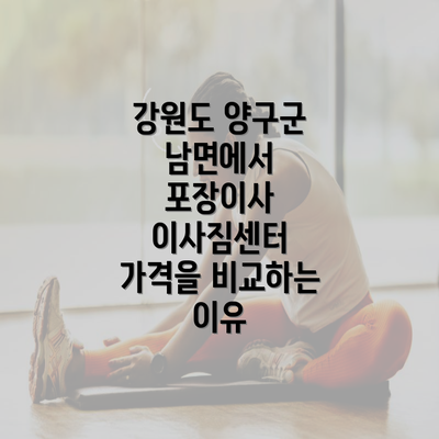 강원도 양구군 남면에서 포장이사 이사짐센터 가격을 비교하는 이유