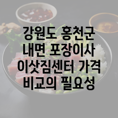 강원도 홍천군 내면 포장이사 이삿짐센터 가격 비교의 필요성