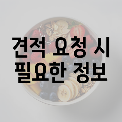 견적 요청 시 필요한 정보