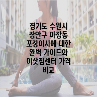 경기도 수원시 장안구 파장동 포장이사에 대한 완벽 가이드와 이삿짐센터 가격 비교