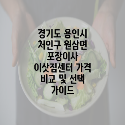 경기도 용인시 처인구 원삼면 포장이사 이삿짐센터 가격 비교 및 선택 가이드