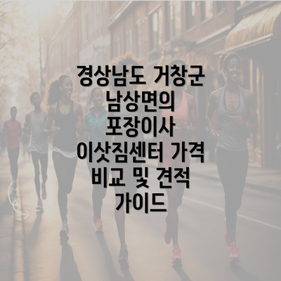 경상남도 거창군 남상면의 포장이사 이삿짐센터 가격 비교 및 견적 가이드