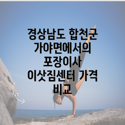 경상남도 합천군 가야면에서의 포장이사 이삿짐센터 가격 비교