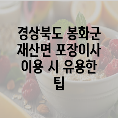 경상북도 봉화군 재산면 포장이사 이용 시 유용한 팁