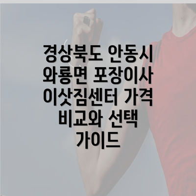 경상북도 안동시 와룡면 포장이사 이삿짐센터 가격 비교와 선택 가이드