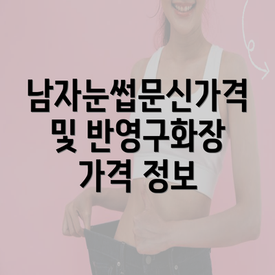 남자눈썹문신가격 및 반영구화장 가격 정보