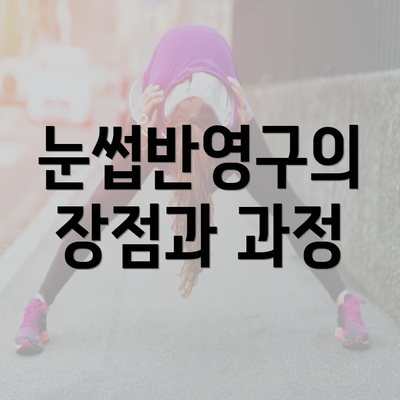 눈썹반영구의 장점과 과정