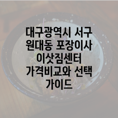 대구광역시 서구 원대동 포장이사 이삿짐센터 가격비교와 선택 가이드