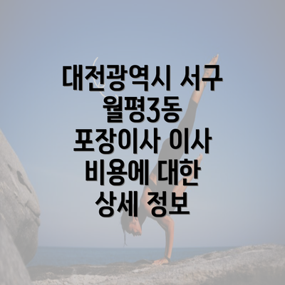 대전광역시 서구 월평3동 포장이사 이사 비용에 대한 상세 정보