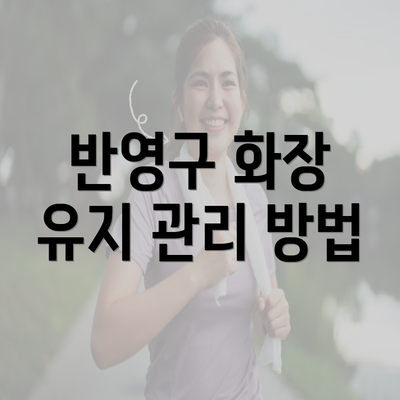 반영구 화장 유지 관리 방법