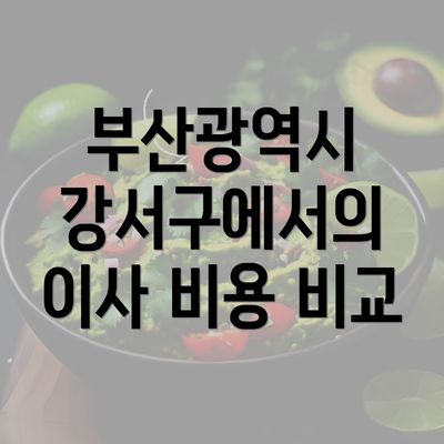 부산광역시 강서구에서의 이사 비용 비교