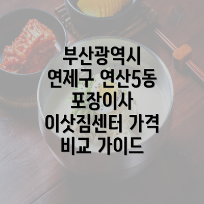 부산광역시 연제구 연산5동 포장이사 이삿짐센터 가격 비교 가이드