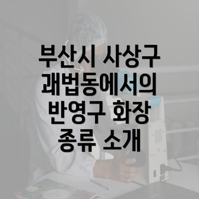 부산시 사상구 괘법동에서의 반영구 화장 종류 소개