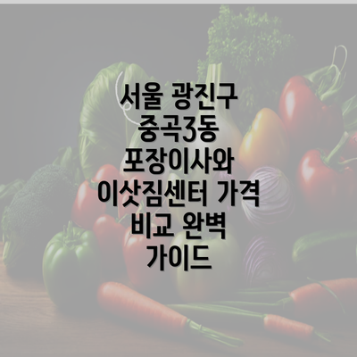 서울 광진구 중곡3동 포장이사와 이삿짐센터 가격 비교 완벽 가이드