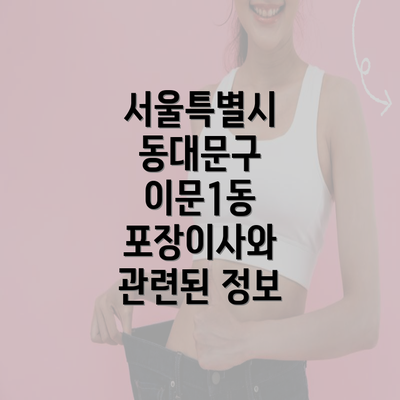 서울특별시 동대문구 이문1동 포장이사와 관련된 정보