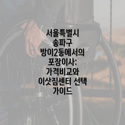 서울특별시 송파구 방이2동에서의 포장이사: 가격비교와 이삿짐센터 선택 가이드