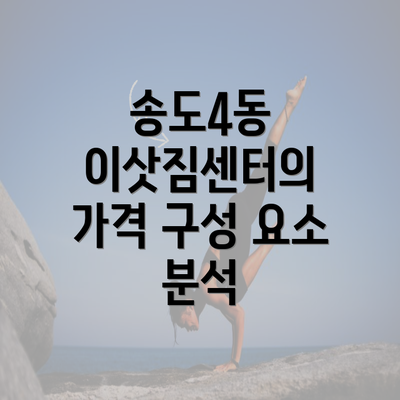 송도4동 이삿짐센터의 가격 구성 요소 분석