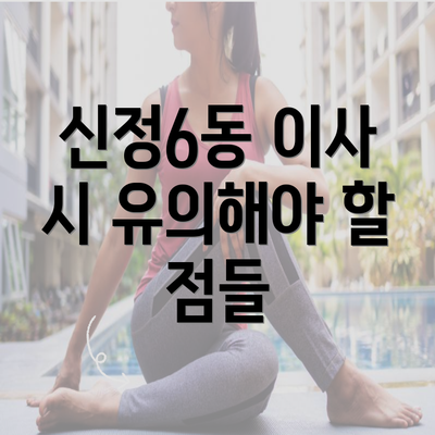 신정6동 이사 시 유의해야 할 점들