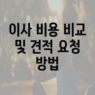 이사 비용 비교 및 견적 요청 방법