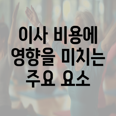 이사 비용에 영향을 미치는 주요 요소