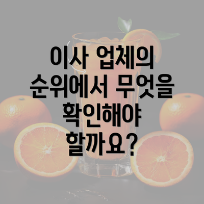 이사 업체의 순위에서 무엇을 확인해야 할까요?