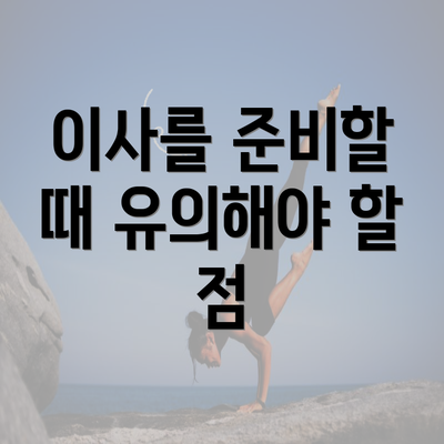 이사를 준비할 때 유의해야 할 점