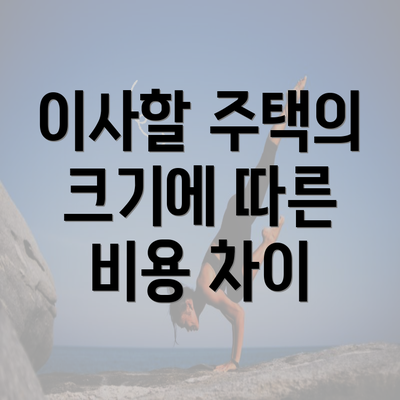 이사할 주택의 크기에 따른 비용 차이