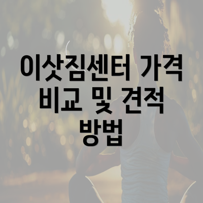 이삿짐센터 가격 비교 및 견적 방법