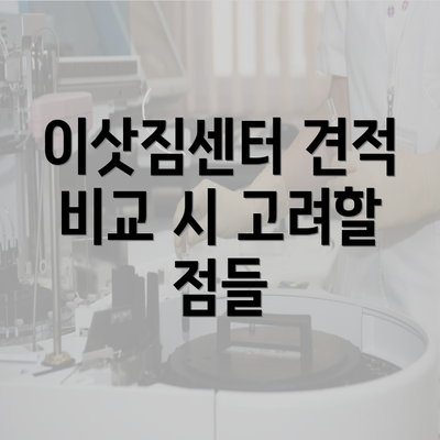 이삿짐센터 견적 비교 시 고려할 점들