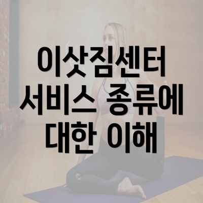 이삿짐센터 서비스 종류에 대한 이해