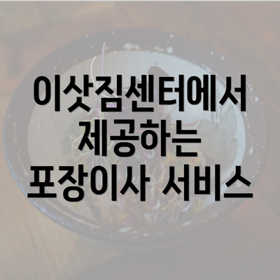 이삿짐센터에서 제공하는 포장이사 서비스