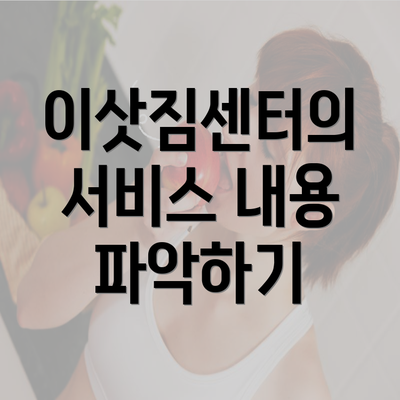 이삿짐센터의 서비스 내용 파악하기