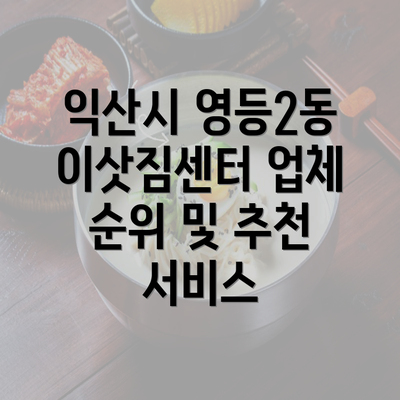 익산시 영등2동 이삿짐센터 업체 순위 및 추천 서비스