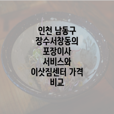 인천 남동구 장수서창동의 포장이사 서비스와 이삿짐센터 가격 비교