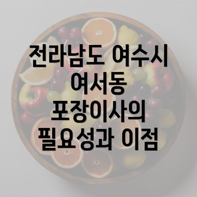 전라남도 여수시 여서동 포장이사의 필요성과 이점