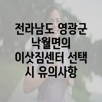 전라남도 영광군 낙월면의 이삿짐센터 선택 시 유의사항