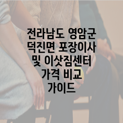 전라남도 영암군 덕진면 포장이사 및 이삿짐센터 가격 비교 가이드