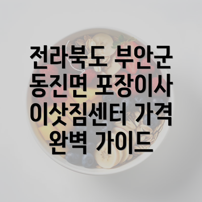 전라북도 부안군 동진면 포장이사 이삿짐센터 가격 완벽 가이드