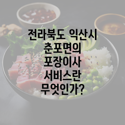 전라북도 익산시 춘포면의 포장이사 서비스란 무엇인가?