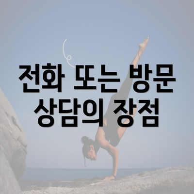 전화 또는 방문 상담의 장점