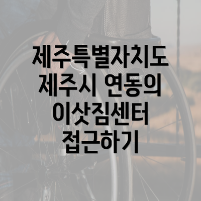 제주특별자치도 제주시 연동의 이삿짐센터 접근하기